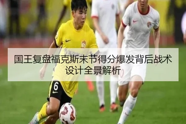 国王复盘福克斯末节得分爆发背后战术设计全景解析