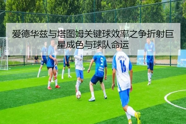 爱德华兹与塔图姆关键球效率之争折射巨星成色与球队命运